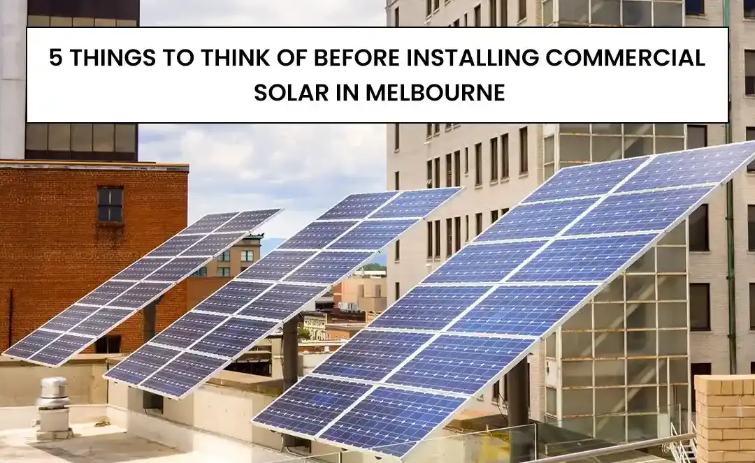 5 Things To Think Of Before Installing Commercial Solar in Melbourne