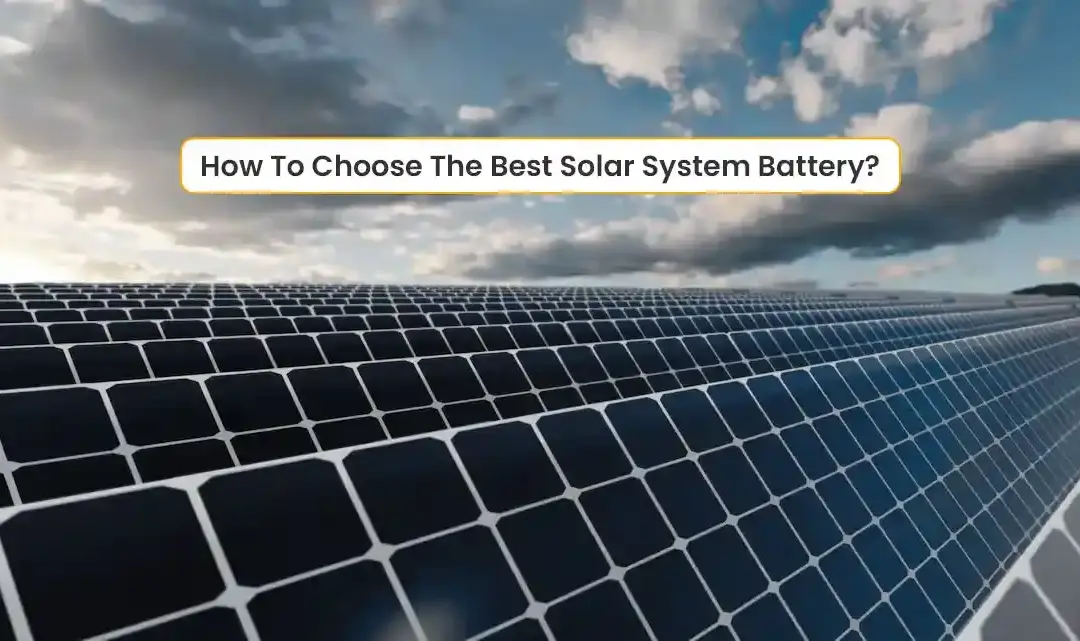 How To Choose The Best Solar System Batteries?